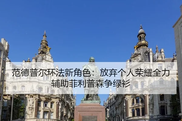 范德普尔环法新角色：放弃个人荣耀全力辅助菲利普森争绿衫